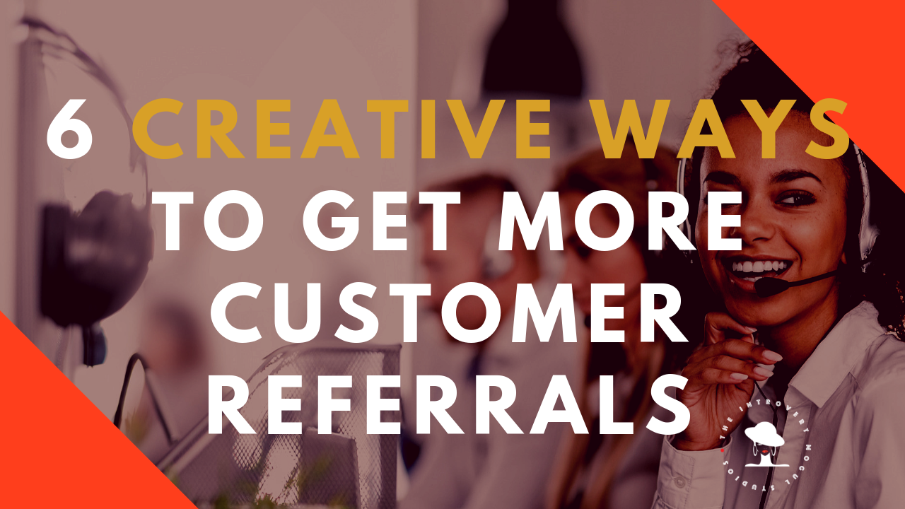 6 Creative Ways to Get More Customer Referrals